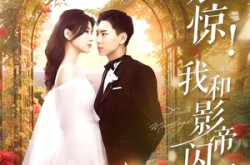《震惊我和影帝闪婚了》(81集) 浪漫短剧全集在线观看  