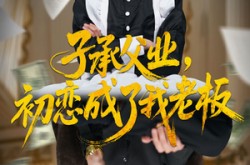 《子承父业，初恋成了我老板》(70集) 爱情短剧全集在线看