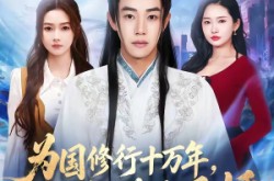 《为国修行十万年，归来女友要退婚》(70集) 修仙短剧全集夸克网盘观看