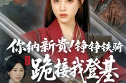 《你纳新贵！铮铮铁骑跪接我登基》(73集) 权谋短剧全集免费畅看