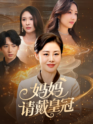 妈妈请戴皇冠（47集）热门短剧免费看全集