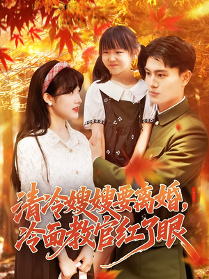 清冷嫂嫂要离婚冷面教官红了眼（92集）短剧结局合集限免刷