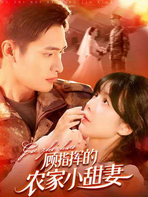 顾指挥的农家小甜妻（106集）短剧点击左下角看全集