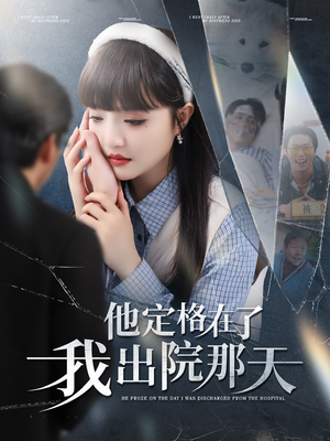 他定格在了我出院那天（79集）这部短剧让人爱不释手