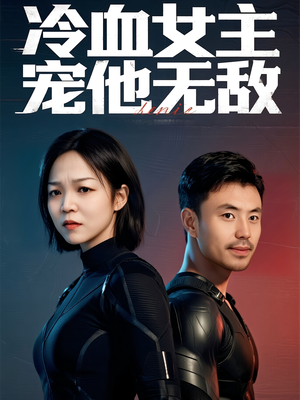 冷血女主宠他无敌（12集）精彩短剧抢先看全集