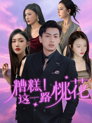 糟糕！这一路桃花（50集）火爆短剧正在热播