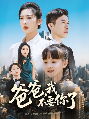 爸爸，我不要你了（60集）一口气看到短剧大结局