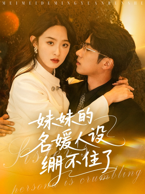 妹妹的名媛人设绷不住了（54集）全集短剧大结局抢先看