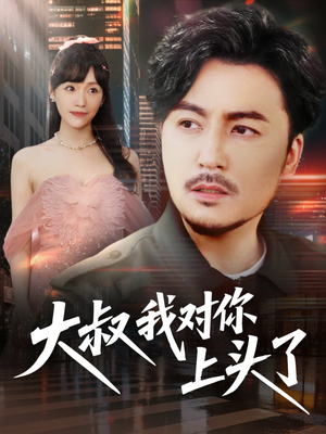大叔我对你上头了（74集）无需下载在线短剧免费看