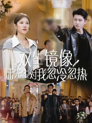 双生镜像陆先生对我忽冷忽热（61集）热门短剧免费看