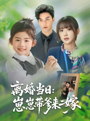 离婚当日崽崽带爹来二嫁（66集）最新火爆短剧来袭