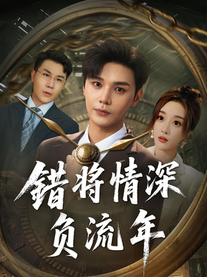 错将情深负流年（70集）一口气看到短剧大结局