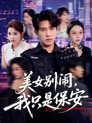 美女别闹我只是保安（75集）穿越题材短剧免费看