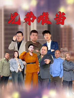 兄弟难当（25集）最新火爆短剧来袭
