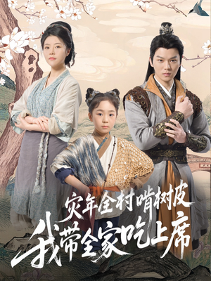 灾年全村啃树皮我带全家吃上席(79集) 灾年全村啃树皮我带全家吃上席(79集)短剧收官全集限免看