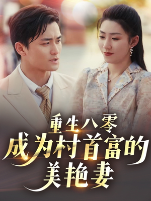 重生八零成为村首富的美艳妻（85集）千万短剧流量抢先看大结局