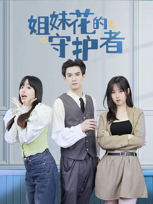 姐妹花的守护者（106集）短剧免费看全集恋爱短剧