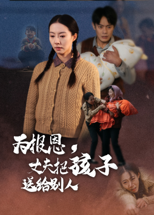 为报恩丈夫把孩子送给别人（47集）零成本看完的短剧集合推荐