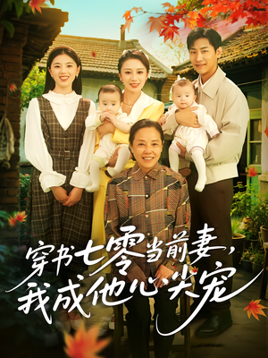 穿书七零当前妻我成他心尖宠（86集）新剧来袭热门短剧推荐
