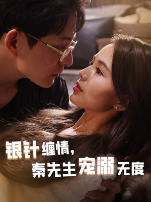 银针缠情秦先生宠溺无度（75集）一毛不花看完整部短剧