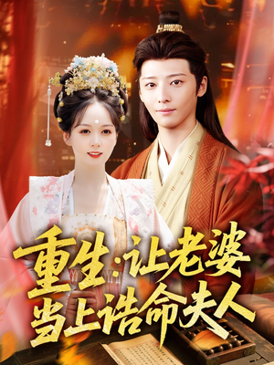 重生让老婆当上诰命夫人（78集）热门情感家庭短剧