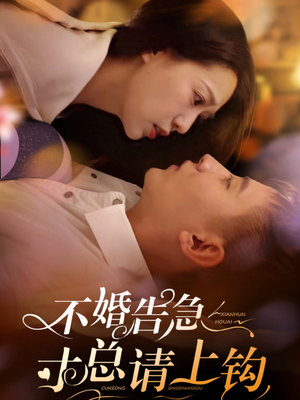 不婚告急寸总请上钩（61集）热门儿短剧抢先看