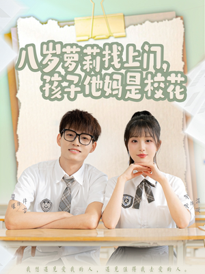 八岁萝莉找上门，孩子他妈是校花（79集）火爆来袭好看又上头的短剧