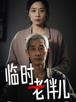 临时老伴儿（53集）看这部短剧各种反转各种精彩