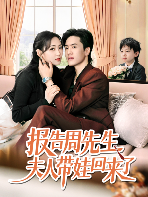 报告周先生夫人带娃回来了（80集）最新火爆短剧抢先看