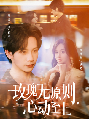 玫瑰无原则心动至上（78集）一口气看到热门短剧全集