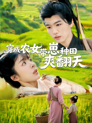 穿成农女，带崽种田爽翻天（120集）短剧最终回限免畅看