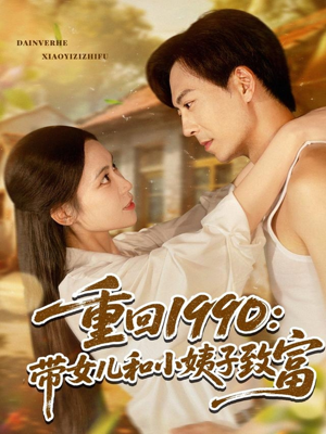重回1990带女儿和小姨子致富（80集）精彩热播短剧抢先看