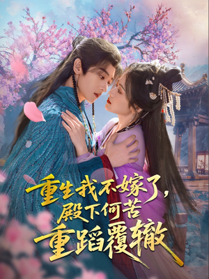 重生我不嫁了，殿下何苦重蹈覆辙（76集）免费观看排行榜前十短剧全集