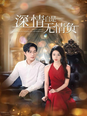 深情自是无情负（70集）热播短剧持续更新中
