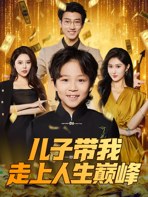 儿子带我走上人生巅峰（58集）这部短剧太好看