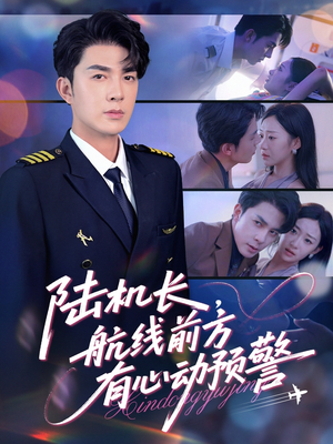 陆机长航线前方有心动预警（80集）最新热播短剧抢先看