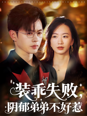 装乖失败阴郁弟弟不好惹（63集）看一段就想看完的短剧