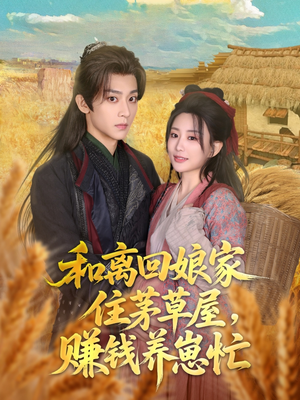 和离回娘家住茅草屋，赚钱养崽忙（88集）真的太精彩了短剧分享