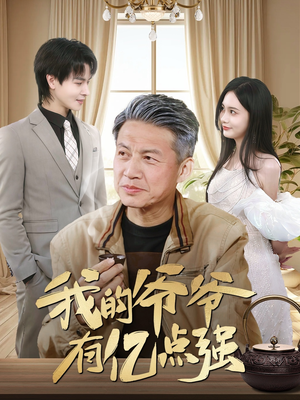 我的爷爷有亿点强（70集）海量短剧免费看