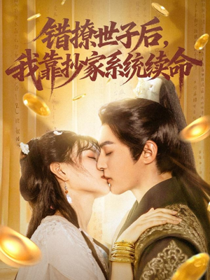 错撩世子后我靠抄家系统续命（60集）西瓜视频免费看短剧