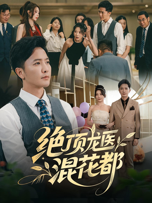 绝顶龙医混花都（98集）短剧完整版全集放送