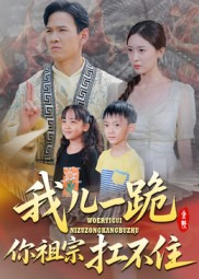 我儿一跪你祖宗扛不住（40集）火爆短剧精彩分享