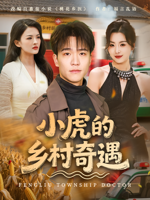 小虎的乡村奇遇（80集）都市短剧推荐免费看