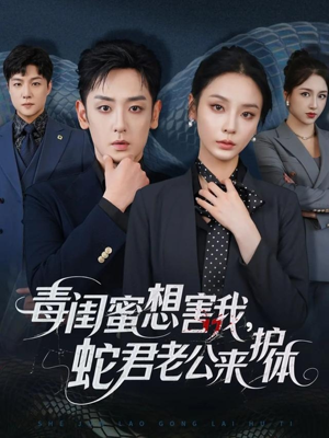 毒闺蜜想害我蛇君老公来护体（55集）短剧来了精彩继续