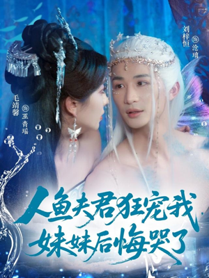 人鱼夫君狂宠我妹妹后悔哭了（79集）番茄短剧免费看