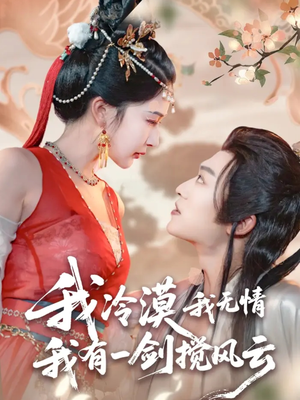 我冷漠我无情我有一剑搅风云（72集）红果免费短剧app免费看全集