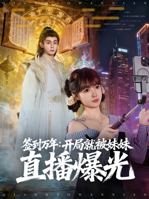 签到万年开局就被妹妹直播曝光（79集）一口气看完了整部短剧