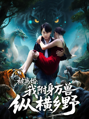 被离婚，我附身万兽纵横乡野（81集）最新精彩短剧抢先看