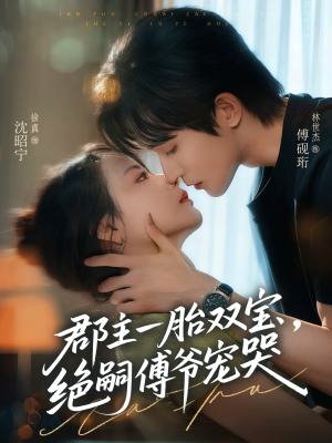 郡主一胎双宝，绝嗣傅爷宠哭（63集）热播短剧抢先看大结局