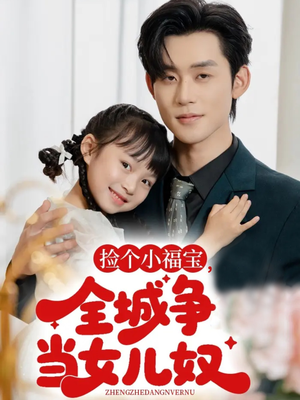 捡个小福宝，全城争当女儿奴（70集）精彩短剧在线观看